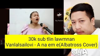 30k sub tlin lawmnan🙏Vanlalsailovi - A tlai em e(Albatross Cover)Lyrics video