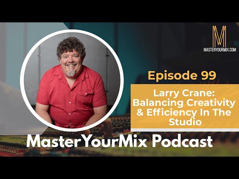 Master Your Mix Podcast: EP 99: Larry Crane: Balancing Creativity & Efficiency in the Studio