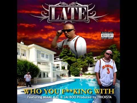 LATE - WHO YA F**KING WITH featuring MIAMI MAC & JAI BOO