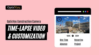 Time-lapse Video & Time-lapse Customization  | OpticVyu Construction Camera