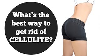 What is the best way to get rid of cellulite? | How to get rid of cellulite fast