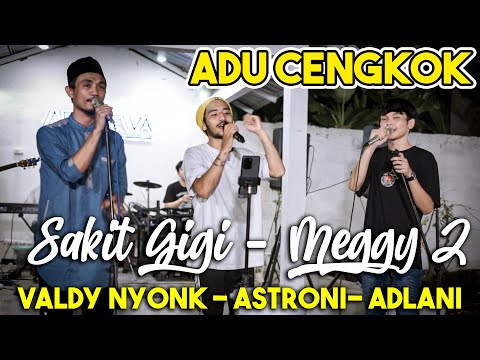 SAKIT GIGI - MEGGY Z (COVER) VALDY NYONK , ASTRONI TARIGAN, ADLANI RAMBE
