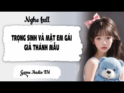 [ Truyện Audio ] TRỌNG SINH VẢ MẶT EM GÁI GIẢ THÁNH MẪU -game-truyện ngôn tình hay 