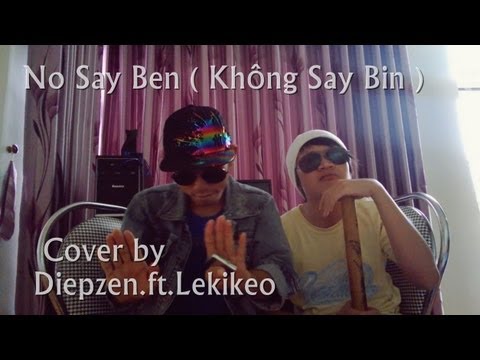 No Say Ben ( Không Say Bin ) Cover by Diepzen.ft.Lekikeo