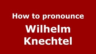 How to pronounce Wilhelm Knechtel