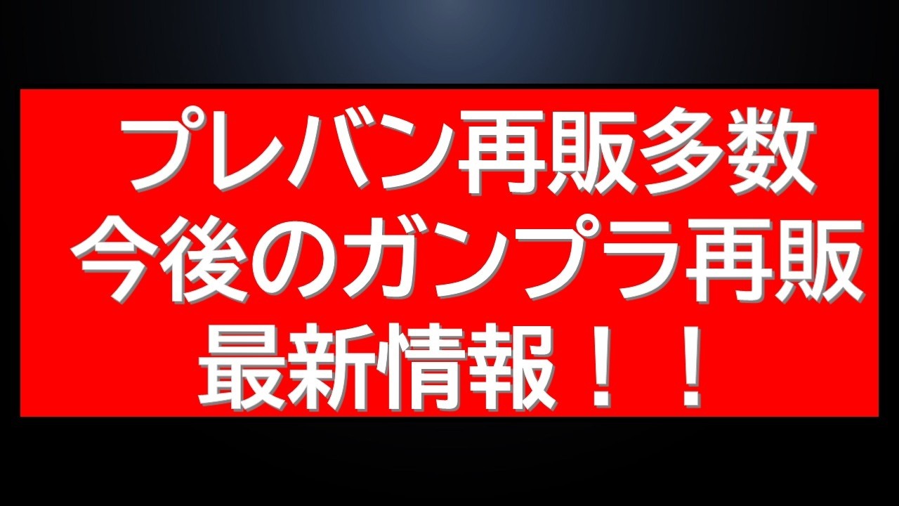 プレバンHG・MG再販複数！今後のガンプラ再販 最新情報
