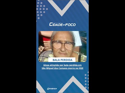 Idosa atingida por bala perdida em São Miguel dos Campos morre no HGE