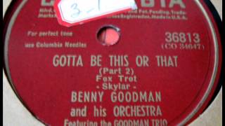 Gotta Be This Or That(Part-2) by Benny Goodman on 1945 Columbia 78.