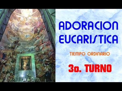 TERCER TURNO - ADORACION EUCARISTICA - TIEMPO ORDINARIO
