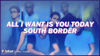 South Border - All I Want Is You Today (Lyric Video)