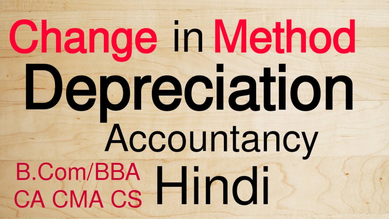 Change in Method of Depreciation | SLM to WDV or Vice-Versa| Explain in Detail | Hindi