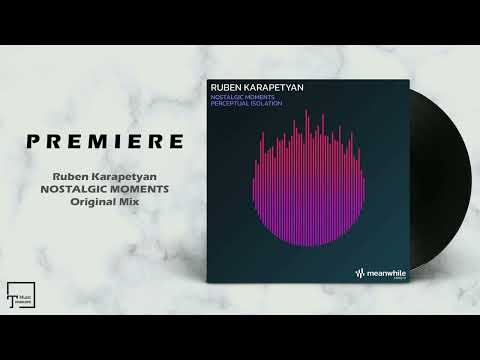 PREMIERE: Ruben Karapetyan - Nostalgic Moments (Original Mix) [MEANWHILE]