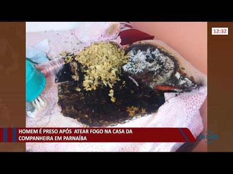 Homem é preso após tocar fogo na casa da companheira em Parnaíba 22 06 2021