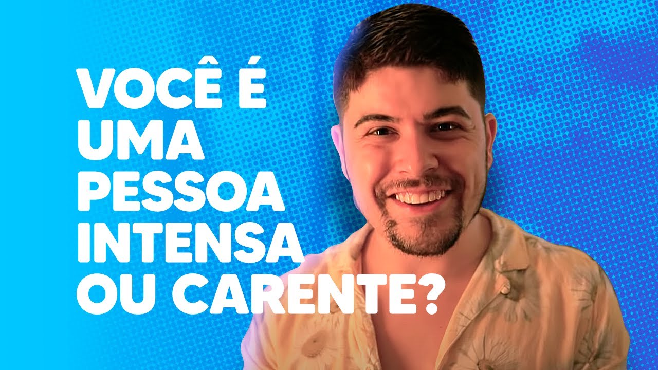 VOCÊ É UMA PESSOA INTENSA OU CARENTE?