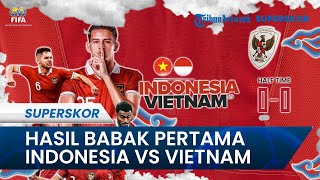 Hasil Babak Pertama Timnas Indonesia Vs Vietnam: Skor Kacamata 0-0, Serangan Garuda Tumpul