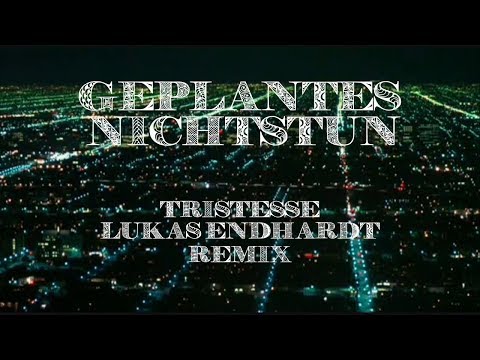 Geplantes Nichtstun - Tristesse - Lukas Endhardt Remix