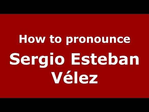 How to pronounce Sergio Esteban Vélez (Colombian Spanish/Colombia)  - PronounceNames.com
