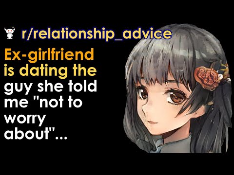 Ex-girlfriend is dating the guy she told me "not to worry about"...