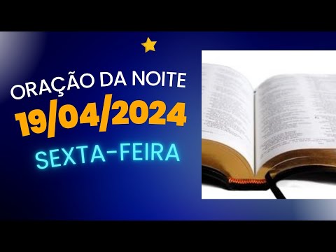 ORAÇÃO DA NOITE - SEXTA-FEIRA - 19/04/2024
