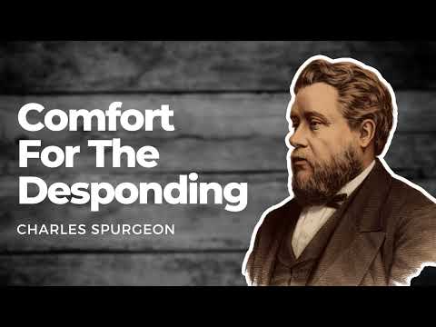 Comfort For The Desponding: Charles Spurgeon Spurgeon Sermon