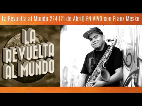 Franz Mesko | La Revuelta al Mundo 224 (21 de Abril 2017)