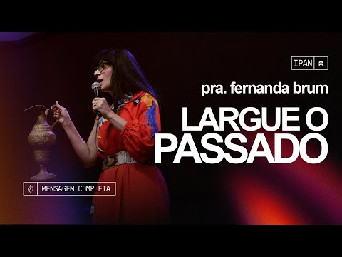 Pra. Fernanda Brum - Largue o Passado | Mensagem