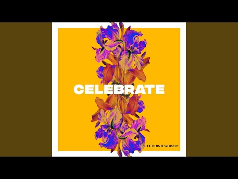 Celebrate Lyrics - Citipointe Worship