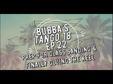 Bubba's Tango 18 - EP. 22 Sanding & cracking...I mean gluing the keel