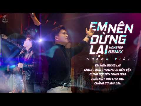 Em Nên Dừng Lại Remix - Khang Việt Remix 🚀 Thôi Em Đừng Nặng Lòng Anh Ta | LK Nhạc Hot Tiktok Remix