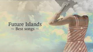 Future Islands | Best songs