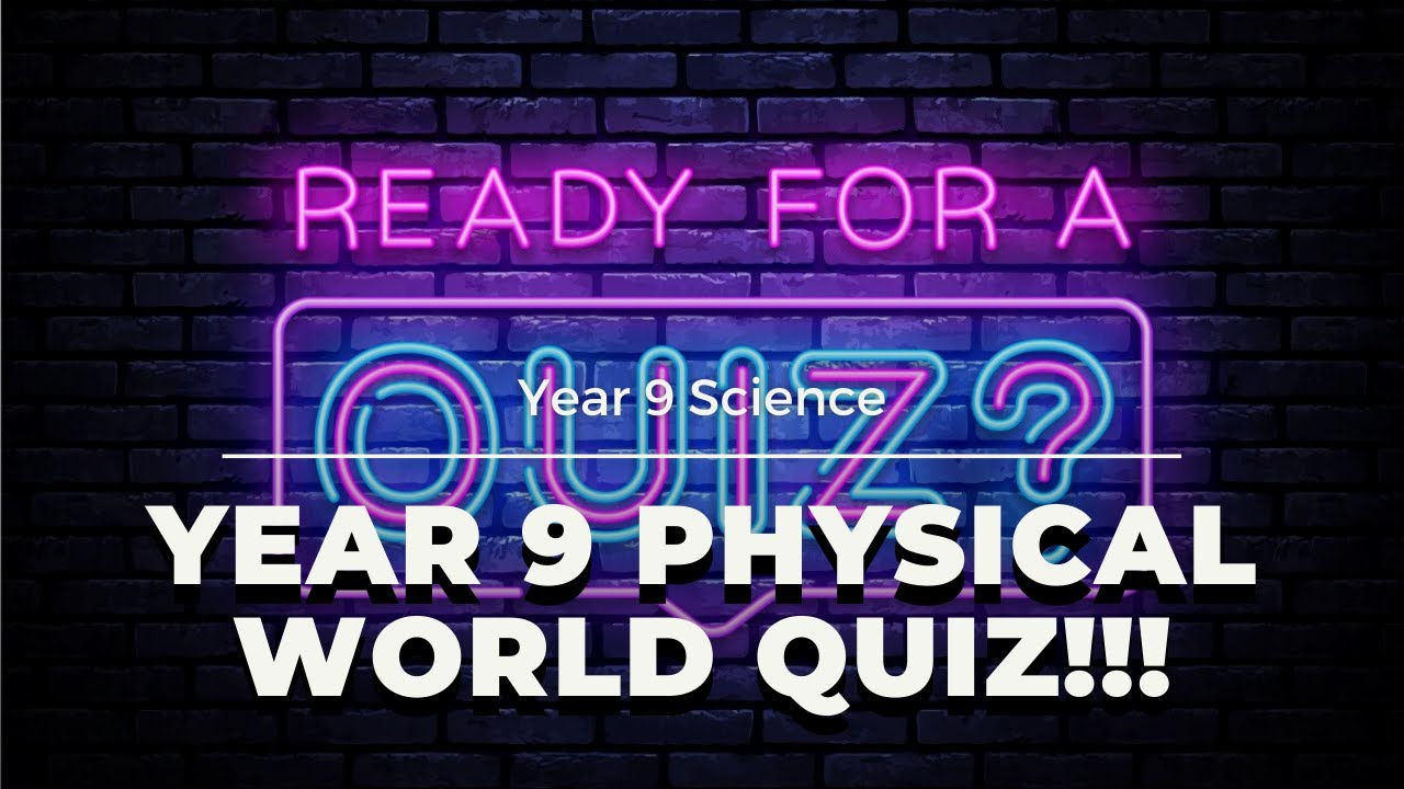Year 9 Physical World Quiz! | Year 9 Science 2021