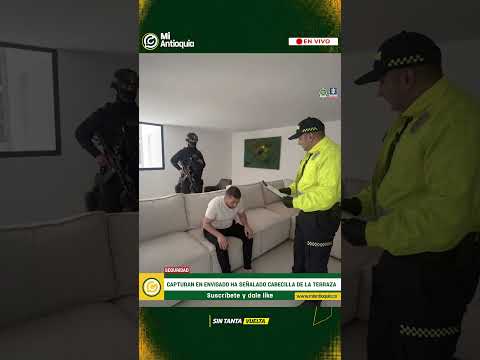 Golpe a La Terraza: cae alias ‘Sobrino’ por secuestro de empresario en Envigado #MiAntioquiaNoticias
