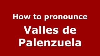 How to pronounce Valles De Palenzuela