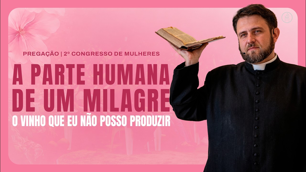 Pregação: A parte humana do milagre: o vinho que eu não posso produzir | Congresso para Mulheres