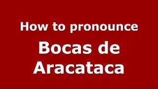 How to pronounce Bocas De Aracataca