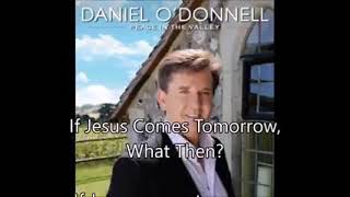 Daniel O Donnell - If JESUS come Tomorrow  what then?