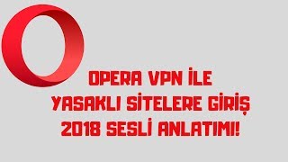 Opera VPN ile Yasaklı Sitelere Giriş Programı 2018