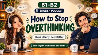 How To Stop Overthinking | Easy English Podcast | B1-B2 Listening Practice