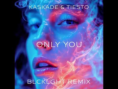 Kaskade & Tiesto - Only You (BLCKLGHT Remix)