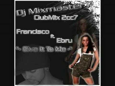Dj Mixmaster P - Francisco ft. Ebru - Give It To Me Clubmix
