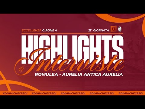 ROMULEA - AURELIA ANTICA AURELIO | XXVI giornata Eccellenza | HIGHLIGHTS E INTERVISTE