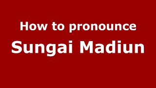 How to pronounce Sungai Madiun