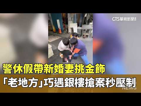 警休假帶新婚妻挑金飾　「老地方」巧遇銀樓搶案秒壓制