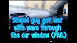 Stupid guy got wet with wave through the car window! (FAIL)