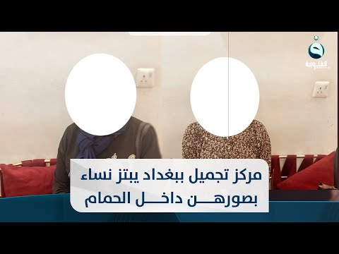 شاهد بالفيديو.. مركز تجميل ببغداد يبتز نساء بصورهن داخل الحمام المغربي والداخلية تتدخل