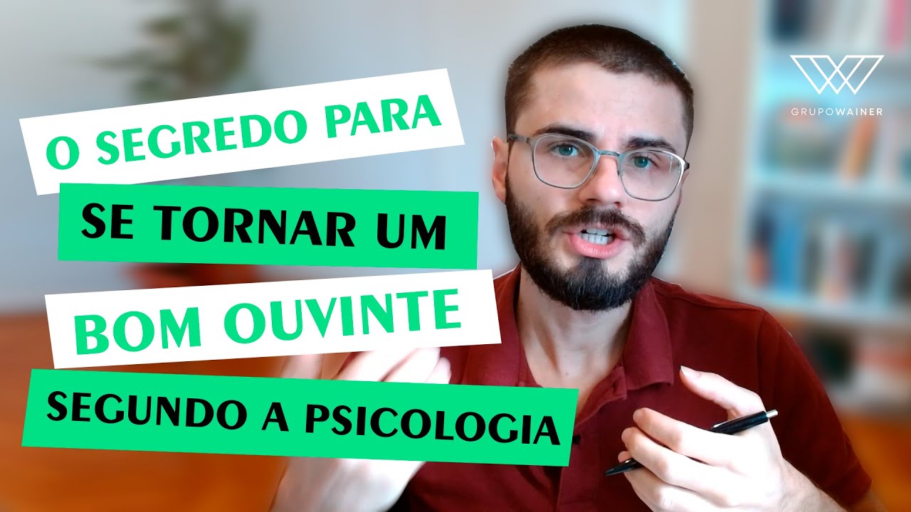 Dicas para se tornar um bom ouvinte e aprimorar relações [escuta ativa e relação terapêutica].