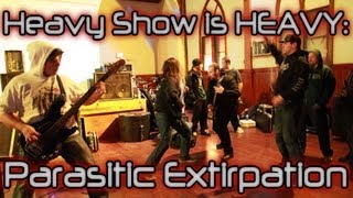 Heavy Show is HEAVY: Parasitic Extirpation