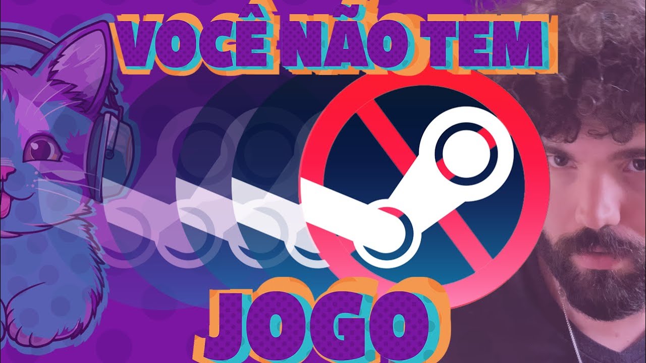 VOCÊ NÃO TEM JOGO NA STEAM - REFLEXÃO