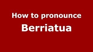 How to pronounce Berriatua