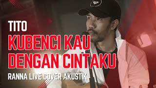 Download lagu KUBENCI KAU DENGAN CINTAKU - TITO | RANNA LIVE COVER AKUSTIK mp3 Download lagu KUBENCI KAU DENGAN CINTAKU - TITO | RANNA LIVE COVER AKUSTIK mp3